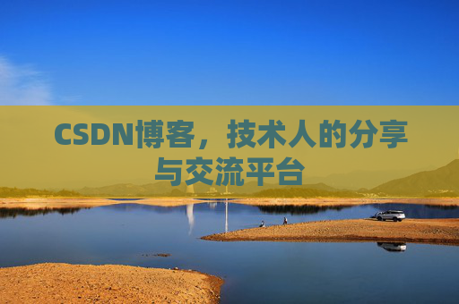 CSDN博客,技术人的分享与交流平台